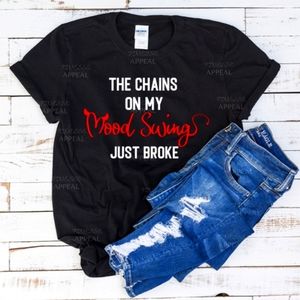 "The Chains On My Mood Swings Just Broke" Funny Tee; Sizes S, M, L, XL